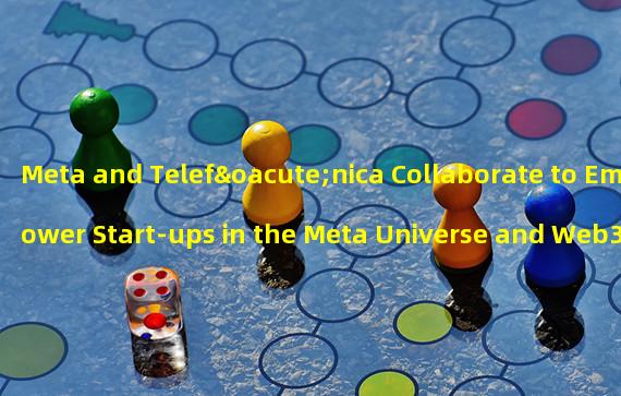 Meta and Telefónica Collaborate to Empower Start-ups in the Meta Universe and Web3 Industries