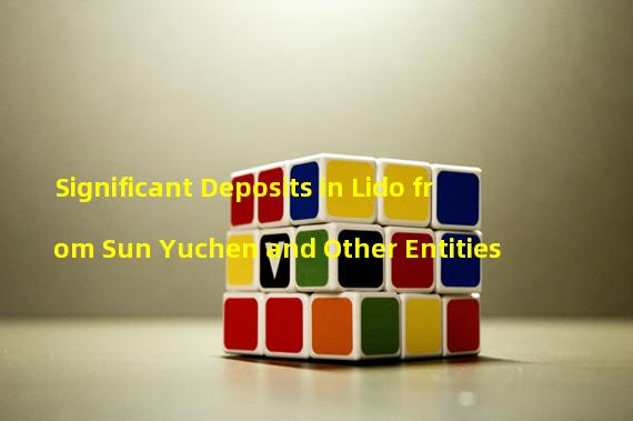 Significant Deposits in Lido from Sun Yuchen and Other Entities