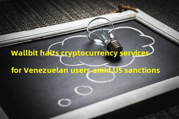 Wallbit halts cryptocurrency services for Venezuelan users amid US sanctions