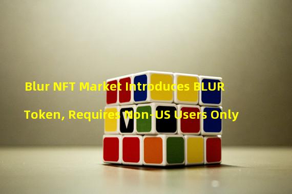 Blur NFT Market Introduces BLUR Token, Requires Non-US Users Only