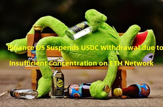 Binance US Suspends USDC Withdrawal due to Insufficient Concentration on ETH Network
