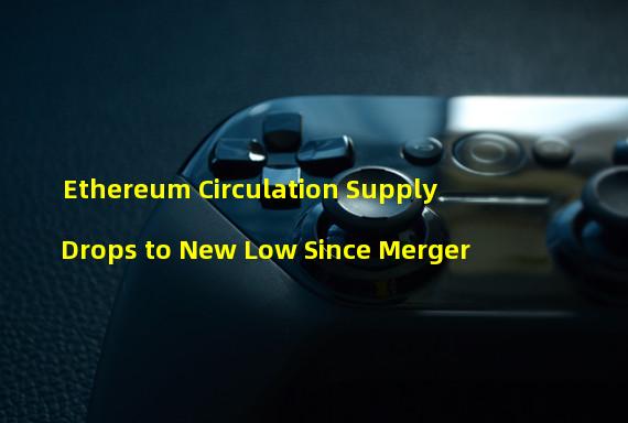 Ethereum Circulation Supply Drops to New Low Since Merger