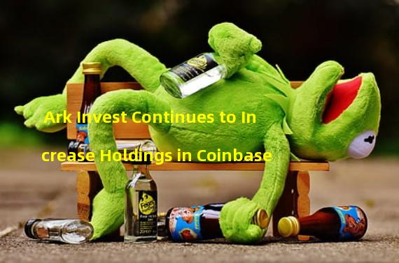 Ark Invest Continues to Increase Holdings in Coinbase