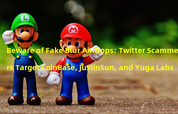 Beware of Fake Blur Airdrops: Twitter Scammers Target CoinBase, JustinSun, and Yuga Labs