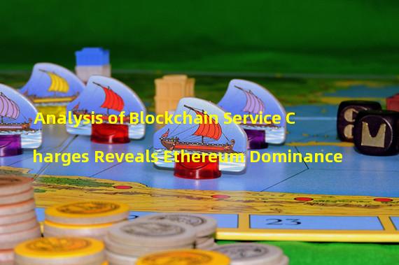 Analysis of Blockchain Service Charges Reveals Ethereum Dominance