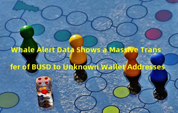 Whale Alert Data Shows a Massive Transfer of BUSD to Unknown Wallet Addresses