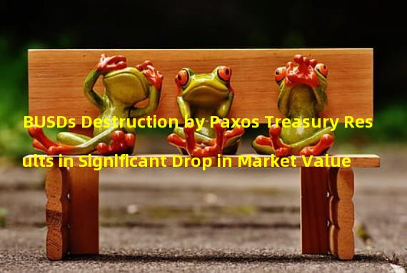 BUSDs Destruction by Paxos Treasury Results in Significant Drop in Market Value