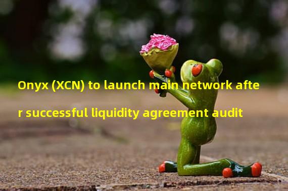 Onyx (XCN) to launch main network after successful liquidity agreement audit