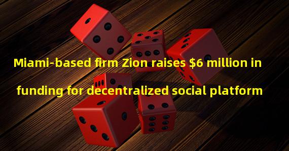 Miami-based firm Zion raises $6 million in funding for decentralized social platform