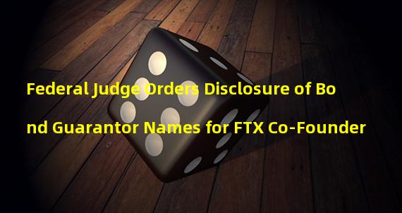 Federal Judge Orders Disclosure of Bond Guarantor Names for FTX Co-Founder