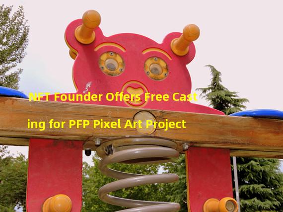 NFT Founder Offers Free Casting for PFP Pixel Art Project