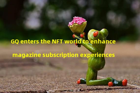 GQ enters the NFT world to enhance magazine subscription experiences