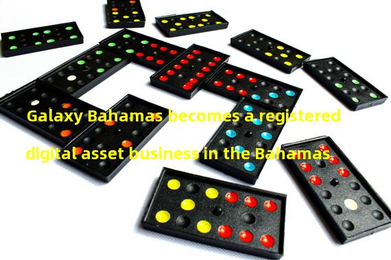 Galaxy Bahamas becomes a registered digital asset business in the Bahamas