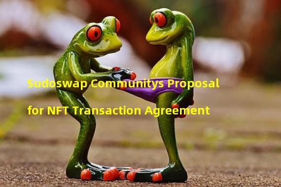 Sudoswap Communitys Proposal for NFT Transaction Agreement