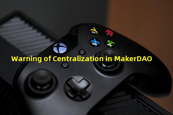 Warning of Centralization in MakerDAO