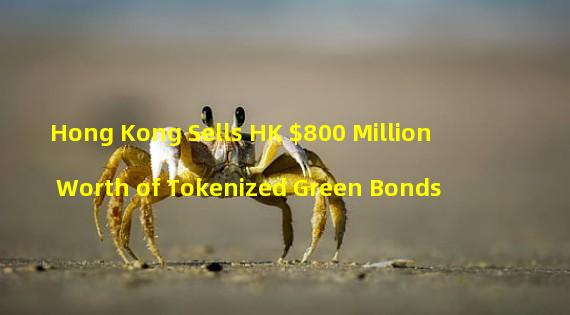 Hong Kong Sells HK $800 Million Worth of Tokenized Green Bonds 
