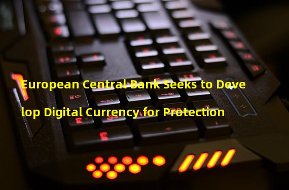 European Central Bank Seeks to Develop Digital Currency for Protection