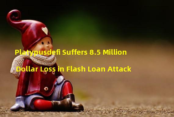 Platypusdefi Suffers 8.5 Million Dollar Loss in Flash Loan Attack