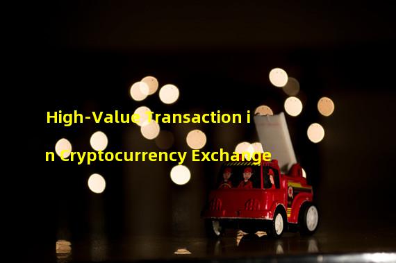 High-Value Transaction in Cryptocurrency Exchange