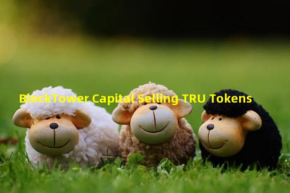 BlockTower Capital Selling TRU Tokens