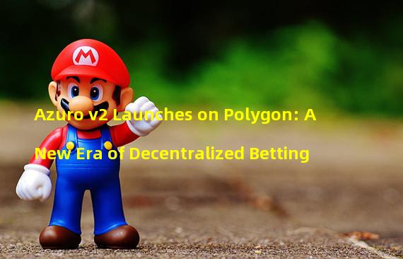 Azuro v2 Launches on Polygon: A New Era of Decentralized Betting 