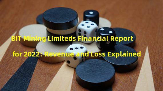 BIT Mining Limiteds Financial Report for 2022: Revenue and Loss Explained