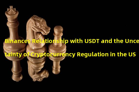 Binances Relationship with USDT and the Uncertainty of Cryptocurrency Regulation in the US