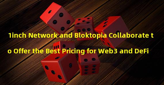 1inch Network and Bloktopia Collaborate to Offer the Best Pricing for Web3 and DeFi