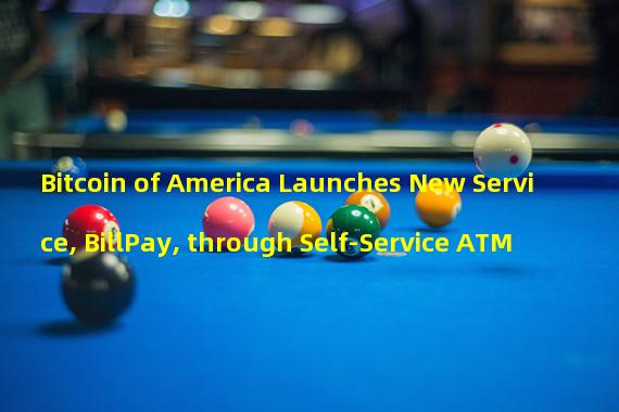 Bitcoin of America Launches New Service, BillPay, through Self-Service ATM