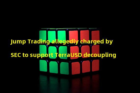 Jump Trading allegedly charged by SEC to support TerraUSD decoupling