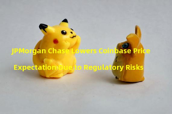 JPMorgan Chase Lowers Coinbase Price Expectation Due to Regulatory Risks