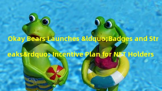 Okay Bears Launches “Badges and Streaks” Incentive Plan for NFT Holders