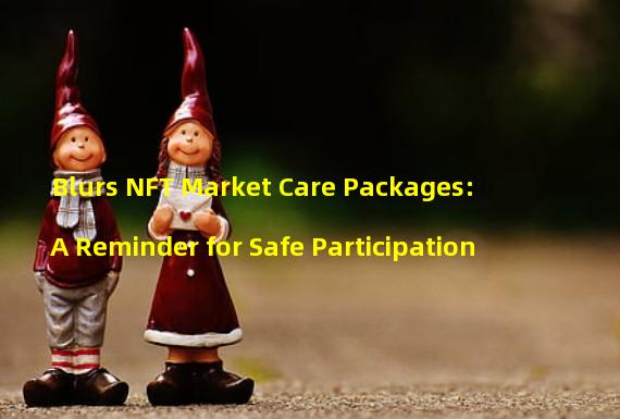 Blurs NFT Market Care Packages: A Reminder for Safe Participation