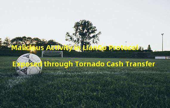 Malicious Activity in LianGo Protocol Exposed through Tornado Cash Transfer
