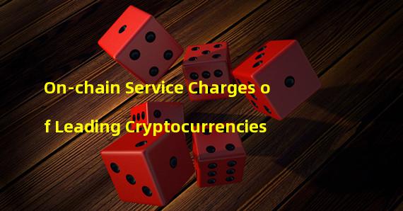 On-chain Service Charges of Leading Cryptocurrencies