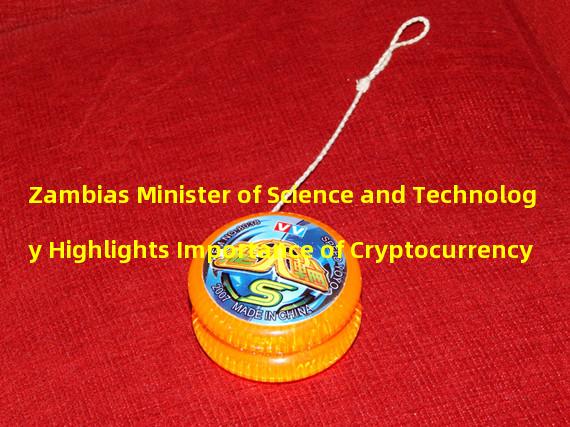 Zambias Minister of Science and Technology Highlights Importance of Cryptocurrency
