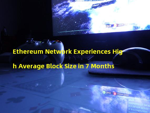 Ethereum Network Experiences High Average Block Size in 7 Months