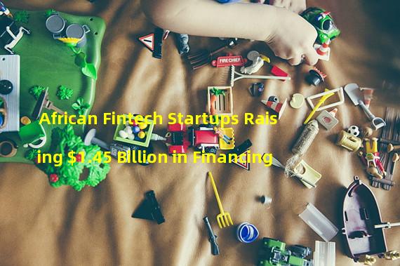 African Fintech Startups Raising $1.45 Billion in Financing