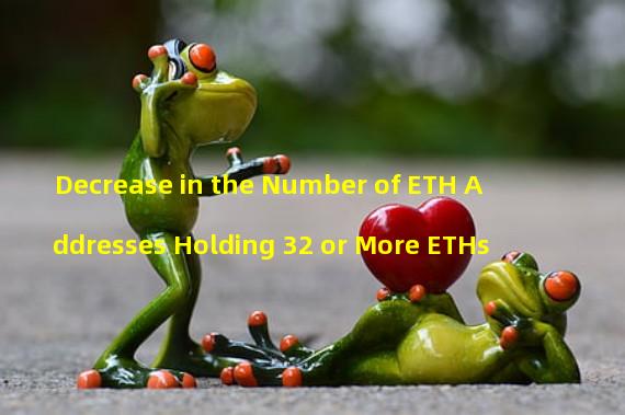 Decrease in the Number of ETH Addresses Holding 32 or More ETHs