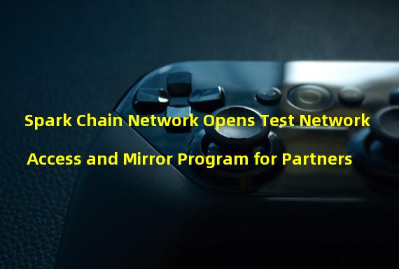 Spark Chain Network Opens Test Network Access and Mirror Program for Partners