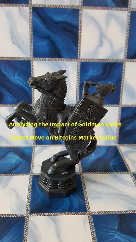 Analyzing the Impact of Goldman Sachs Latest Move on Bitcoins Market Value