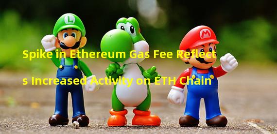 Spike in Ethereum Gas Fee Reflects Increased Activity on ETH Chain