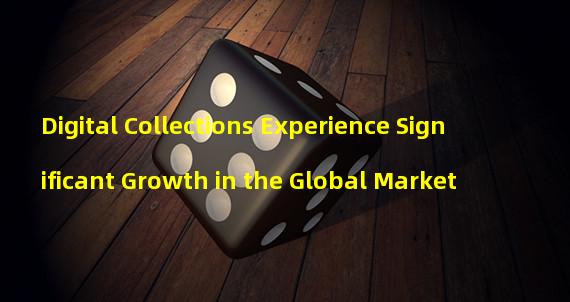 Digital Collections Experience Significant Growth in the Global Market