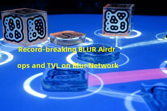 Record-breaking BLUR Airdrops and TVL on Blur Network