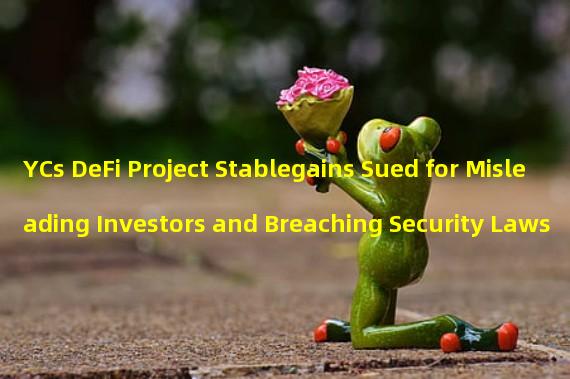 YCs DeFi Project Stablegains Sued for Misleading Investors and Breaching Security Laws