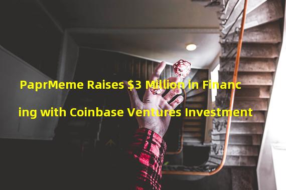 PaprMeme Raises $3 Million in Financing with Coinbase Ventures Investment 