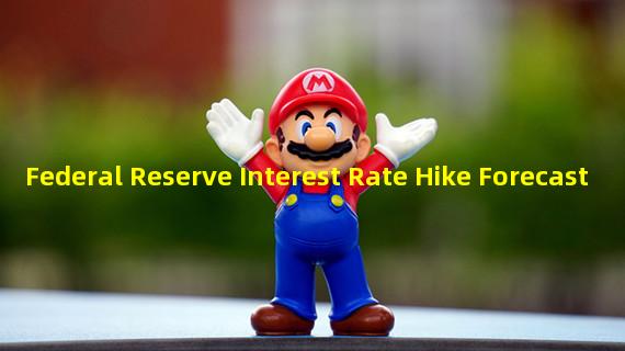 Federal Reserve Interest Rate Hike Forecast