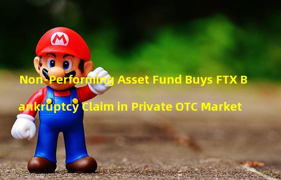 Non-Performing Asset Fund Buys FTX Bankruptcy Claim in Private OTC Market