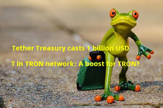Tether Treasury casts 1 billion USDT in TRON network: A boost for TRON?
