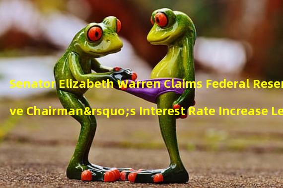 Senator Elizabeth Warren Claims Federal Reserve Chairman’s Interest Rate Increase Led to Bank Collapse